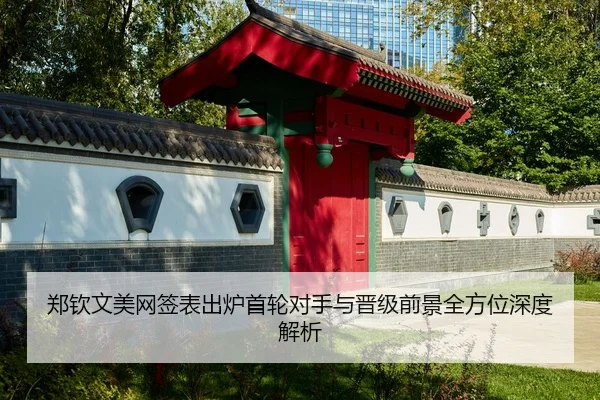 郑钦文美网签表出炉首轮对手与晋级前景全方位深度解析